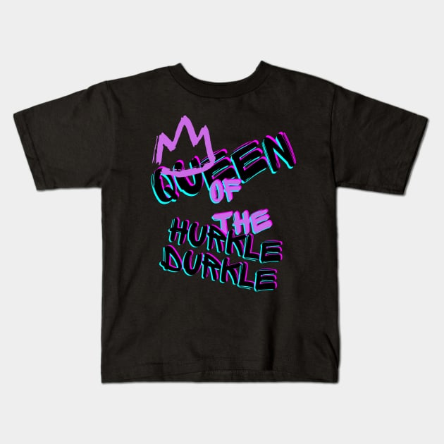 Queen of the Hurkle Durkle Kids T-Shirt by merchbykaez